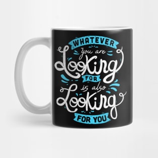 Whatever you are looking for is also looking for you Mug